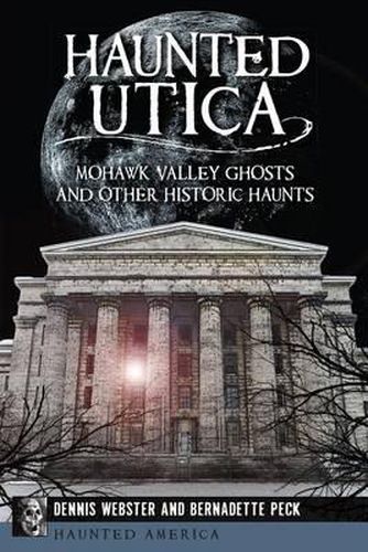 Cover image for Haunted Utica: Mohawk Valley Ghosts and Other Historic Haunts