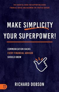 Cover image for Make Simplicity Your Superpower!: Communication Hacks Every Financial Advisor Should Know