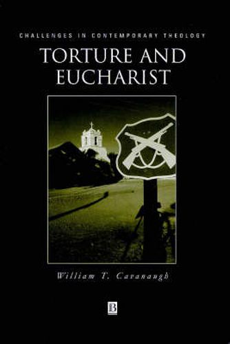 Cover image for Torture and Eucharist: Theology, Politics and the Body of Christ