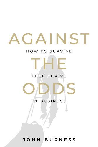 Cover image for Against the Odds: How to Survive then Thrive in Business