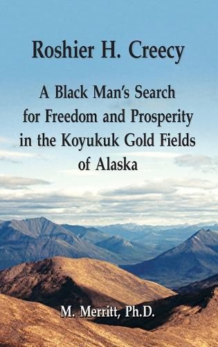 Cover image for Roshier H. Creecy A Black Man's Search for Freedom and Prosperity in the Koyukuk Gold Fields of Alaska