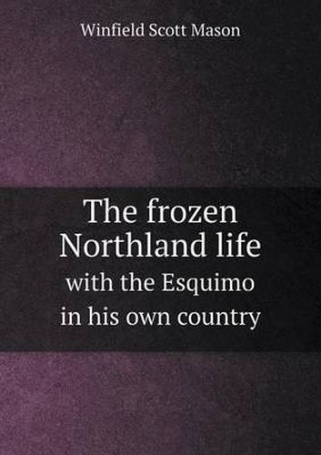 Cover image for The frozen Northland life with the Esquimo in his own country