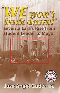 Cover image for We Won't Back Down: Severita Lara's Rise from Student Leader to Mayor