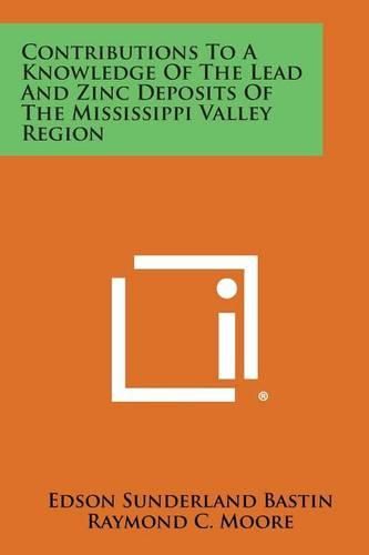 Cover image for Contributions to a Knowledge of the Lead and Zinc Deposits of the Mississippi Valley Region