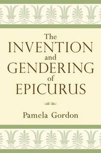 Cover image for The Invention and Gendering of Epicurus