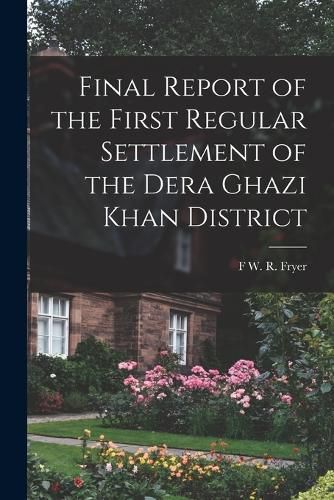 Cover image for Final Report of the First Regular Settlement of the Dera Ghazi Khan District