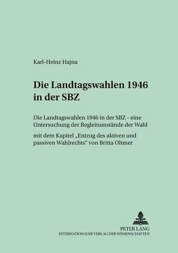 Cover image for Die Landtagswahlen 1946 in Der Sbz: Eine Untersuchung Der Begleitumstaende Der Wahl- Mit Dem Kapitel  Entzug Des Aktiven Und Passiven Wahlrechts  Von Britta Oltmer