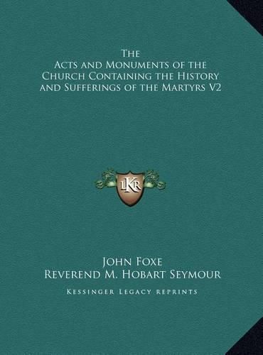 The Acts and Monuments of the Church Containing the History the Acts and Monuments of the Church Containing the History and Sufferings of the Martyrs V2 and Sufferings of the Martyrs V2