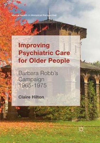 Cover image for Improving Psychiatric Care for Older People: Barbara Robb's Campaign 1965-1975