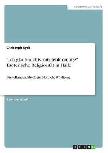 Cover image for Ich glaub nichts, mir fehlt nichts? Esoterische Religiositat in Halle: Darstellung und theologisch-kritische Wurdigung