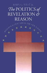 Cover image for The Politics of Revelation and Reason: Religion and Civic Life in the New Nation