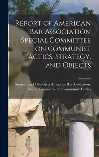 Cover image for Report of American Bar Association Special Committee on Communist Tactics, Strategy, and Objects