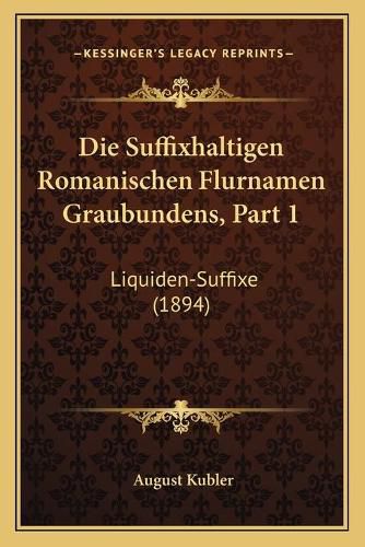Cover image for Die Suffixhaltigen Romanischen Flurnamen Graubundens, Part 1: Liquiden-Suffixe (1894)