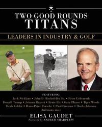 Cover image for Two Good Rounds Titans: Leaders in Industry & Golf