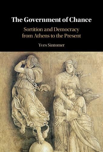 Cover image for The Government of Chance: Sortition and Democracy from Athens to the Present