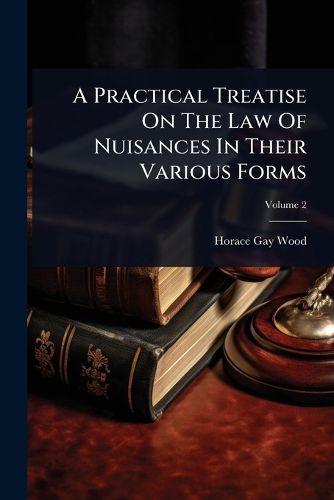 Cover image for A Practical Treatise On The Law Of Nuisances In Their Various Forms