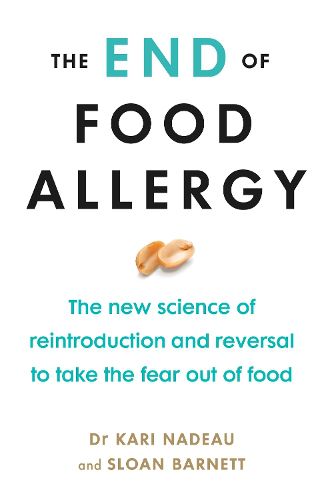 Cover image for The End of Food Allergy: The New Science of Reintroduction and Reversal to Take the Fear Out of Food