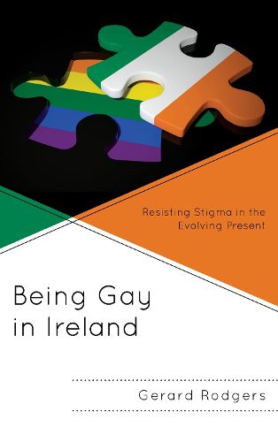 Cover image for Being Gay in Ireland: Resisting Stigma in the Evolving Present