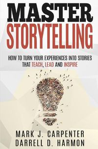 Cover image for Master Storytelling: How to Turn Your Experiences into Stories that Teach, Lead, and Inspire