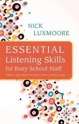 Cover image for Essential Listening Skills for Busy School Staff: What to Say When You Don't Know What to Say