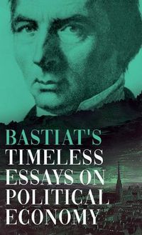 Cover image for Bastiat's Timeless Essays on Political Economy