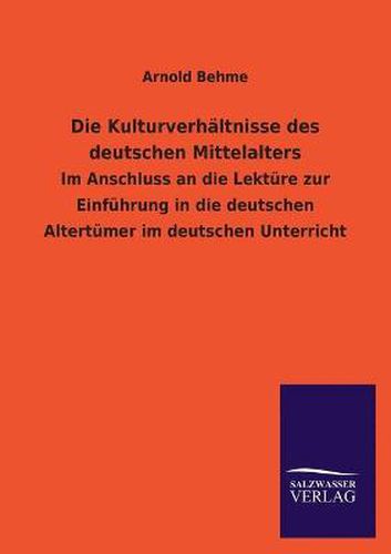 Cover image for Die Kulturverhaltnisse des deutschen Mittelalters: Im Anschluss an die Lekture zur Einfuhrung in die deutschen Altertumer im deutschen Unterricht