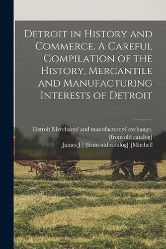 Cover image for Detroit in History and Commerce. A Careful Compilation of the History, Mercantile and Manufacturing Interests of Detroit