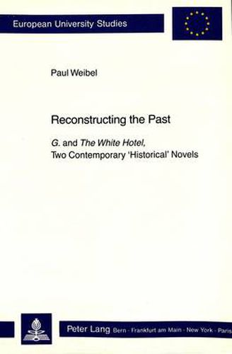 Cover image for Reconstructing the Past: G.  and  The White Hotel,   Two Contemporary  Historical  Novels