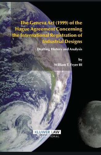 Cover image for The Geneva Act (1999) of the Hague Agreement Concerning the International Registration of Industrial Designs: Drafting History and Analysis