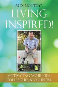 Cover image for Living Inspired!: Motivating Your Kids, Colleagues, & Country