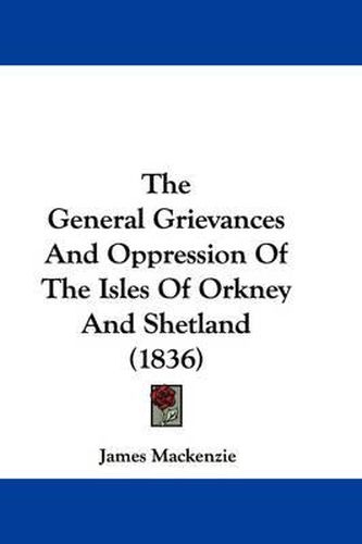 Cover image for The General Grievances and Oppression of the Isles of Orkney and Shetland (1836)