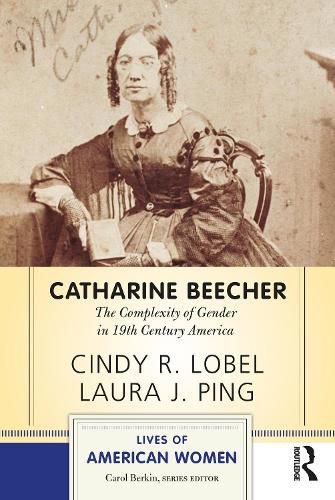 Cover image for Catharine Beecher: The Complexity of Gender in Nineteenth-Century America