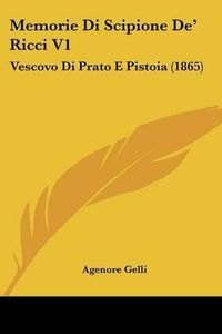 Cover image for Memorie Di Scipione de' Ricci V1: Vescovo Di Prato E Pistoia (1865)