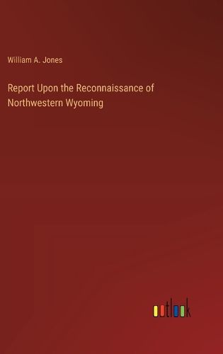 Report Upon the Reconnaissance of Northwestern Wyoming