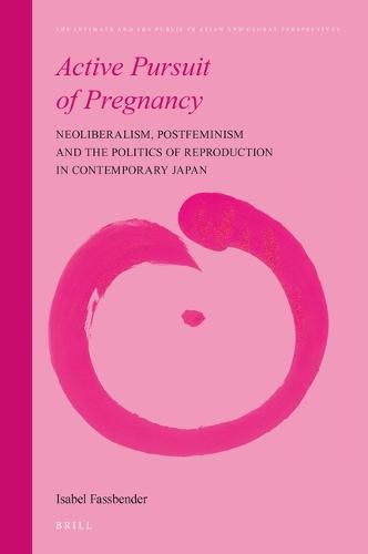 Cover image for Active Pursuit of Pregnancy: Neoliberalism, Postfeminism and the Politics of Reproduction in Contemporary Japan