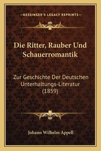 Die Ritter, Rauber Und Schauerromantik: Zur Geschichte Der Deutschen Unterhaltungs-Literatur (1859)