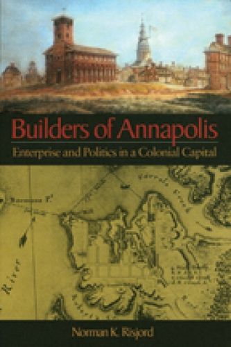 Cover image for Builders of Annapolis - Enterprise and Politics in a Colonial Capital