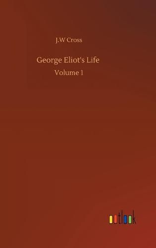 George Eliot's Life: Volume 1