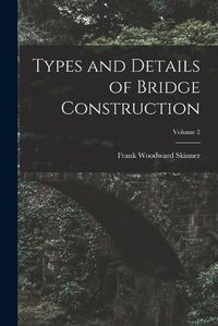 Cover image for Types and Details of Bridge Construction; Volume 2