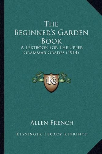 Cover image for The Beginner's Garden Book: A Textbook for the Upper Grammar Grades (1914)