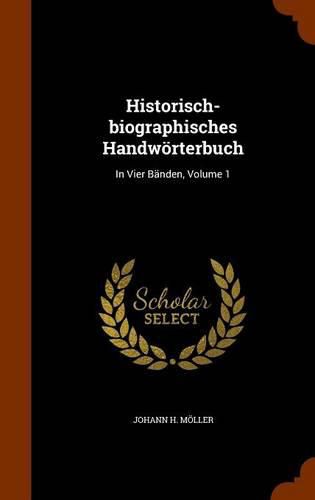 Historisch-Biographisches Handworterbuch: In Vier Banden, Volume 1