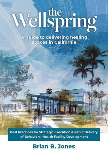 Cover image for The Wellspring, A Guide to Delivering Healing Spaces in California