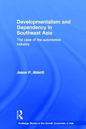 Cover image for Developmentalism and Dependency in Southeast Asia: The Case of the Automotive Industry