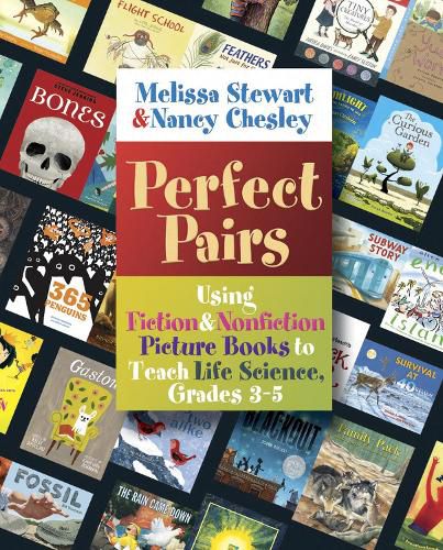 Perfect Pairs: Using Fiction & Nonfiction Picture Books to Teach Life Science, Grades 3-5