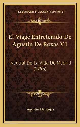 El Viage Entretenido de Agustin de Roxas V1: Nautral de La Villa de Madrid (1793)