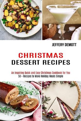 Cover image for Christmas Dessert Recipes: 50 + Recipes to Make Holiday Meals Simple (An Inspiring Quick and Easy Christmas Cookbook for You)