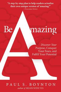 Cover image for Be Amazing: Discover Your Purpose, Conquer Your Fears, and Fulfill Your Potential