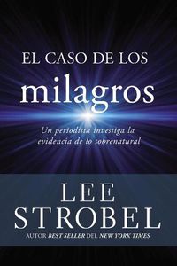 Cover image for El Caso de Los Milagros: Un Periodista Investiga La Evidencia de Lo Sobrenatural