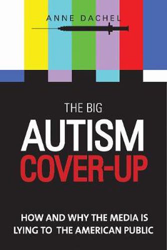 Cover image for The Big Autism Cover-Up: How and Why the Media Is Lying to the American Public