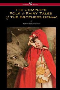 Cover image for The Complete Folk & Fairy Tales of the Brothers Grimm (Wisehouse Classics - The Complete and Authoritative Edition)